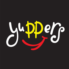 Yuppers - simple inspire and  motivational quote. Hand drawn beautiful lettering. Youth slang. Print for inspirational poster, t-shirt, bag, cups, card, flyer, sticker, badge. Cute and funny vector
