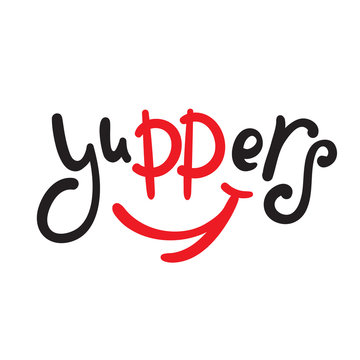 Yuppers - simple inspire and  motivational quote. Hand drawn beautiful lettering. Youth slang. Print for inspirational poster, t-shirt, bag, cups, card, flyer, sticker, badge. Cute and funny vector