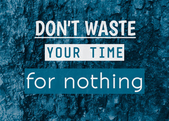 Motivation and inspiration quotes.Don't waste your time for nothing text using for poster or background