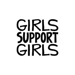 Girls support girls - hand written phrase. Feminism quote made in vector. Woman motivational slogan. Inscription for t shirts, posters, cards. Black written on white background.