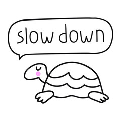Slow down. Vector turtle icon. Lettering hand drawn funny quote. Illustration for greeting card, t shirt, print, stickers, posters design on white background.
