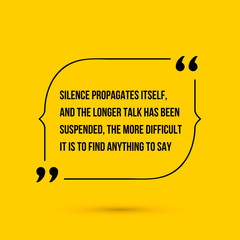 Vector inspirational motivational quote. Silence propagates itself, and the longer talk has been suspended, the more difficult it is to find anything to say.
