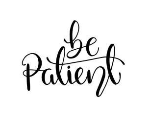 Be patient - simple inspire and motivational quote. Hand drawn beautiful lettering. Print for inspirational poster, t-shirt, bag, cups, card, flyer, sticker, badge. Elegant calligraphy sign