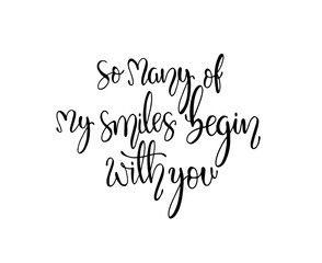 So many of my smiles begin with you. Inspirational hand lettering quotes. Motivation saying for cards, posters and t-shirt