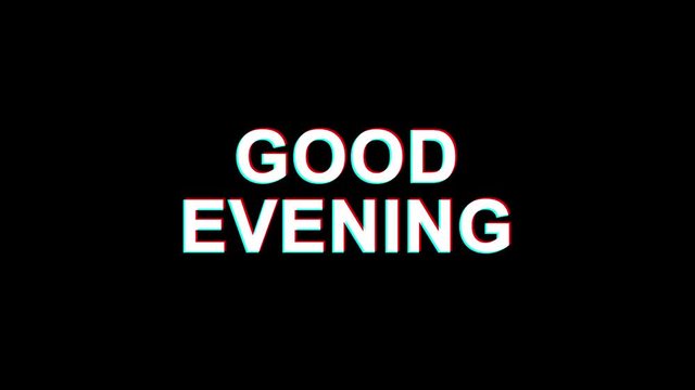 GOOD EVENING Glitch Text Abstract Vintage Twitched 4K Loop Motion Animation . Black Old Retro Digital TV Glitch Effect Including Twitch, Noise, VHS, Distortion.