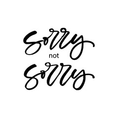 Hand drawn lettering card. The inscription: Sorry not sorry. Perfect design for greeting cards, posters, T-shirts, banners, print invitations.