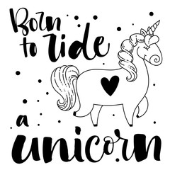 Born to Ride a Unicorn hand drawn modern calligraphy text with cute doodle cartoon Unicorn illustration.