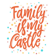 Family is my castle. Lettering phrase for postcard, banner, flyer.