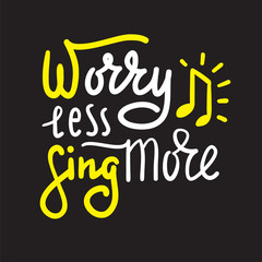 Fototapeta premium Worry less sing more - inspire and motivational quote. Hand drawn beautiful lettering. Print for inspirational poster, t-shirt, bag, cups, card, karaoke flyer, sticker, badge. Cute and funny vector