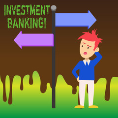Word writing text Investment Banking. Business photo showcasing creation of capital for other companies or individuals Man Confused with the Road Sign Arrow Pointing to Opposite Side Direction