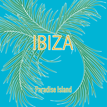 Tropical palm leaves and calligraphy of Ibiza, Paradise Island on blue sky background, typography slogan. Vector drawing for design clothing, posters, travel companies, postcards, covers.