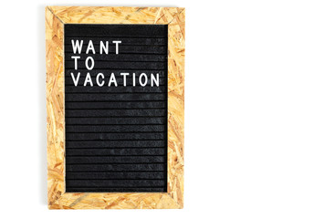 Letter board with the inscription want to vacation on a white background.