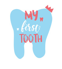 Lettering illustration of My first tooth. Ready congratulations for baby, parents. Typography poster with dental care quote, tooth icon, crown. Stylish motivational text for medical cabinet. 