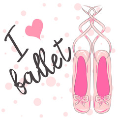 I love ballet. Calligraphic Lettering composition with ballet shoes. Funny pink girlish poster.