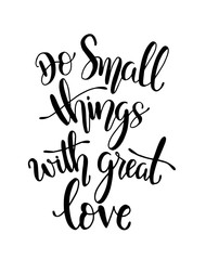 Do small things with great love, hand drawn typography poster. T shirt hand lettered calligraphic design. Inspirational vector typography. - Vector