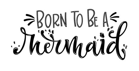 Born to be a Mermaid simple hand draw lettering quote. © Olga