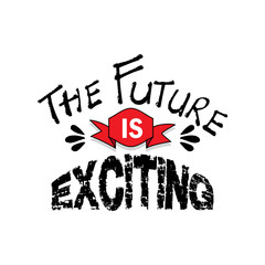 The future is exciting. Motivational quote.
