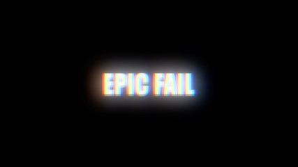The text Epic fail, with distortions and glitches, appearing over a black background.