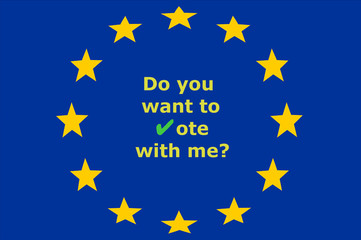 Do you want to vote with me? with green check mark and on the background of the European Union stars, concept of elections to the European Parliament, voting for candidates