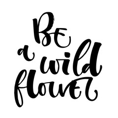 Be a Wildflower hand drawn modern calligraphy motivation quote logo.