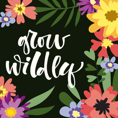Fototapeta na wymiar Grow Wildly hand drawn modern calligraphy motivation quote in simple bloom colorful flowers and leafs frame