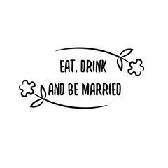 Eat, Drink and Be Married Calligraphy saying for print. Vector Quote