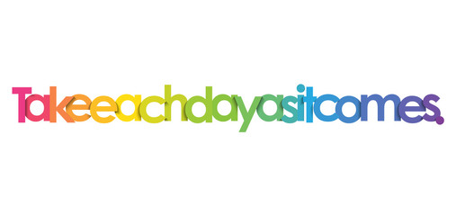 TAKE EACH DAY AS IT COMES vector rainbow typography banner