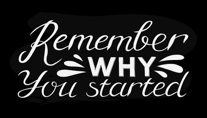 Remember why you started - Hand drawn inspirational quote. Vector isolated typography design element. Good for prints, t-shirts, cards, banners. Hand lettering poster