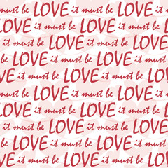 It must be love lines of red text with transparent pastel hearts texture. Fun seamless vector pattern on white background. Perfect for Valentine, cosmetic products, advertising, gitftwrap, cards