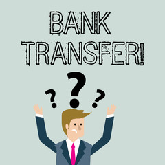 Handwriting text Bank Transfer. Conceptual photo when the money is sent from one bank account to another Confused Businessman Raising Both Arms with Question Marks Above his Head