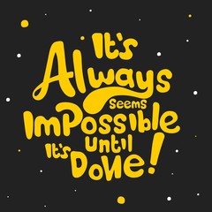 It is always seems impossible until it is done