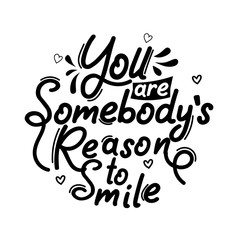 You are somebody's reason to smile