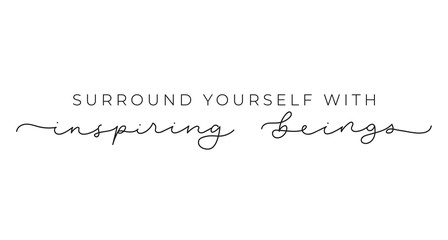 Surround yourself with inspiring beings inspirational lettering inscription isolated on white background. Motivational vector quote for fashion prints, textile, cards, posters etc.