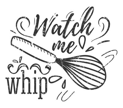 Watch me whip inspirational retro card with grunge effect isolated on white background. Motivational quote with kitchen supplies for promo, prints, flyers etc. Vector chalkboard illustration