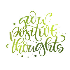 Motivation bright hand drawn moderm calligraphy quote - Grow positive thoughts.