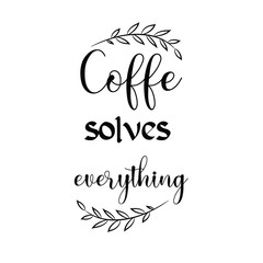 Coffe solves everything. Calligraphy saying for print. Vector Quote 