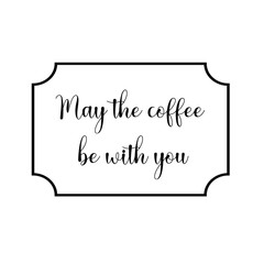 May the coffee be with you. Calligraphy saying for print. Vector Quote 