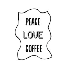 Peace, love, coffee. Calligraphy saying for print. Vector Quote 