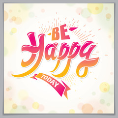 Be Happy vector design for greeting card. Includes beautiful lettering composition placed over blurred circles abstract background. Square shape format with CMYK colors acceptable for print.