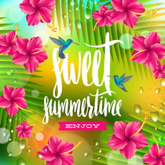 Sweet summertime - hand drawn calligraphy. Summer holidays and vacation design. Background with palm tree branches, hummingbirds and tropical flowers hibiscus. Vector illustration.