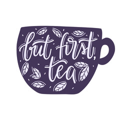 But the first tea - tea quotes, typography poster with a hand lettering. Illustration of a tea cup. Hand drawn illustration.