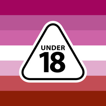 18 under sign warning symbol on the lasbian pride flags background, LGBTQ (pride flags of lesbian, gay, bisexual, transgendered, and queer)