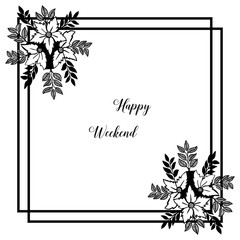 Vector illustration decoration of flower frame for greeting card happy weekend