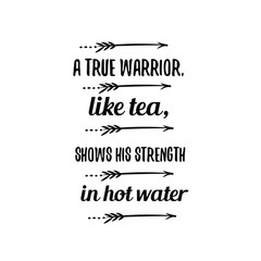 A true warrior, like tea, shows his strength in hot water. Calligraphy saying for print. Vector Quote 