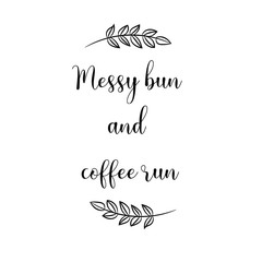 Messy bun and coffee run.. Calligraphy saying for print. Vector Quote 