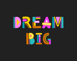 Dream big. Colorful hand drawn typography poster. Abstract lettering art. Modern hand lettering for greeting cards, banners, t-shirt design.