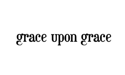 Grace upon grace, typography for print or use as poster, flyer or T shirt