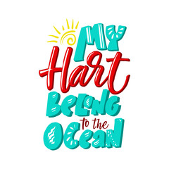 Vector illustration with hand-drawn lettering. "My hard belong to the ocean" inscription for prints and posters, invitation and greeting cards 