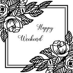 Vector illustration leaf flower frame for ornate happy weekend