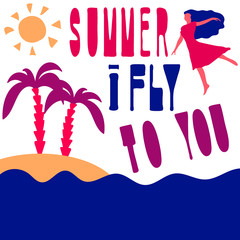 Girl flies over the sea to the island with palm trees. The sun is shining. Flat style and lettering Summer I fly to you.